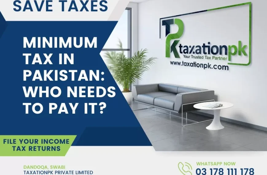 Understanding Minimum Tax in Pakistan: Who Needs to Pay and Why?